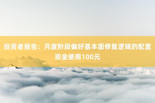 投资者报告：月度阶段偏好基本面修复逻辑的配置资金使用100元